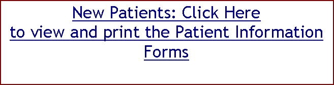 Text Box: New Patients: Click Hereto view and print the Patient Information Forms